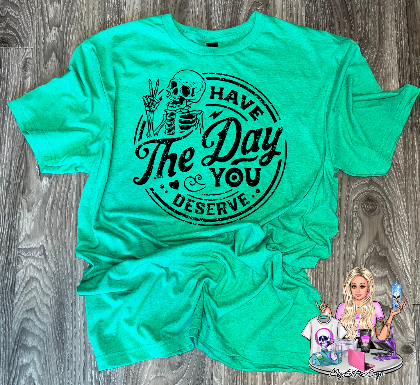 Have the Day You Deserve (T-Shirt)
