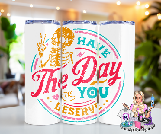 Have the Day You Deserve (Tumbler) Colorful