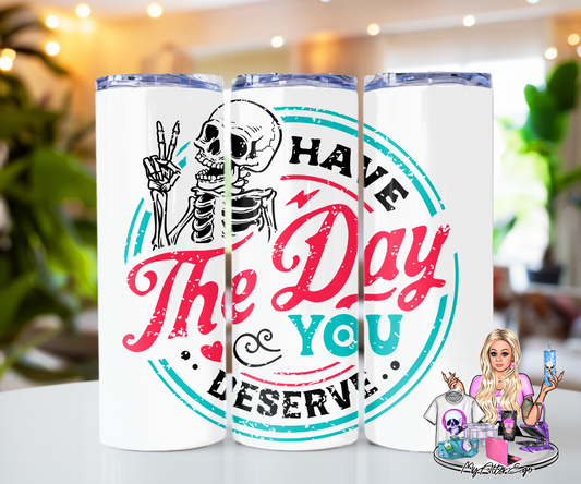 Have the Day You Deserve (Tumbler)