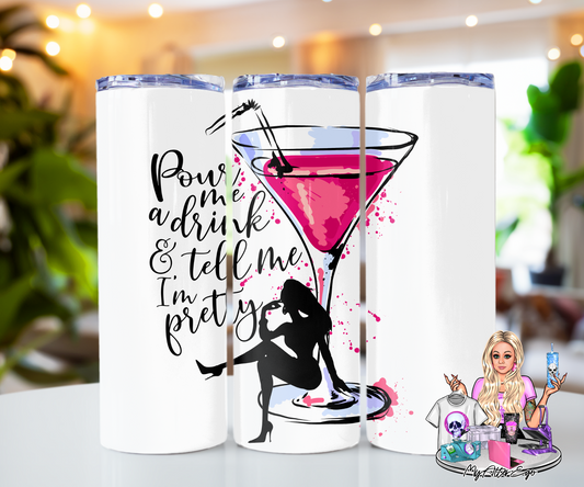 Pour Me a Drink & Tell Me I'm Pretty (Tumbler)