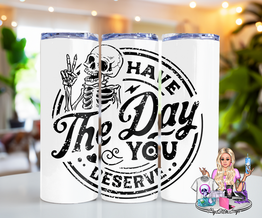 Have the Day You Deserve (Tumbler) Black & White