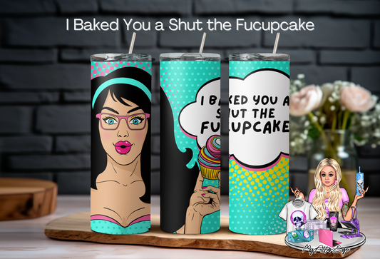 I Baked You a Shut the Fucupcake (Tumbler)