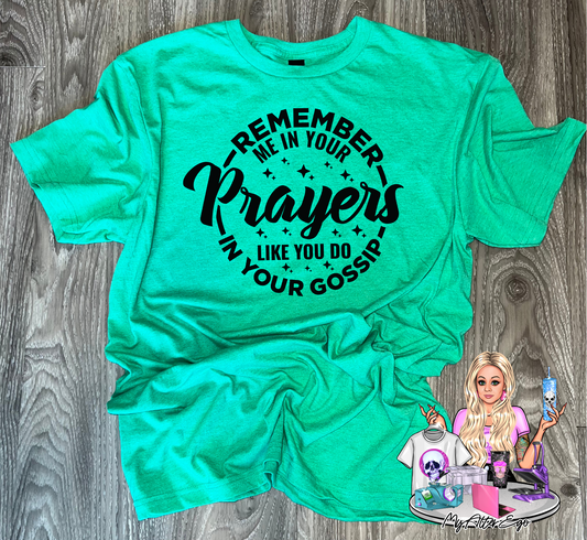 Remember Me in Your Prayers Like You Do in Your Gossip (T-Shirt)