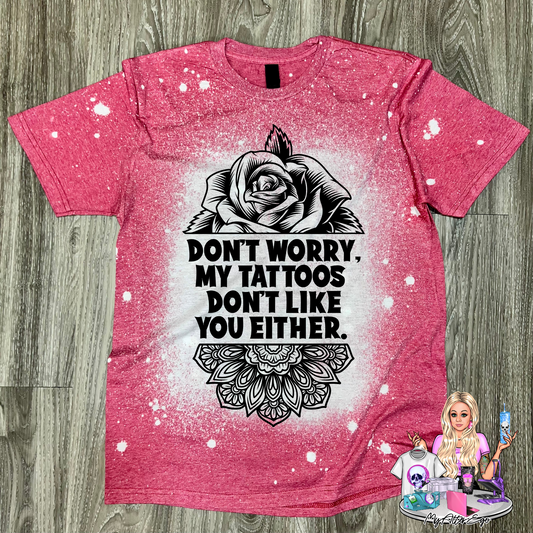 Don't Worry, My Tattoos Don't Like You Either (T-Shirt)